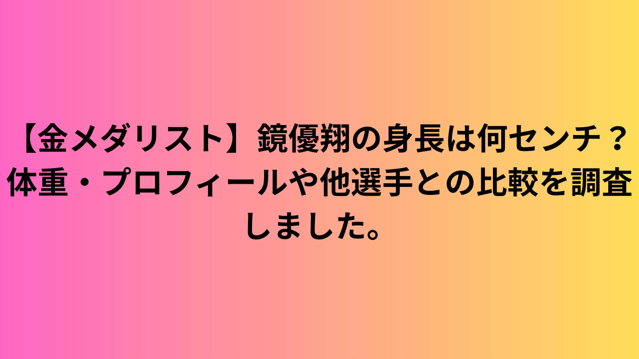 【金メダリスト】鏡優翔の身長は何センチ？体重・プロフィールや他選手との比較を調査しました。