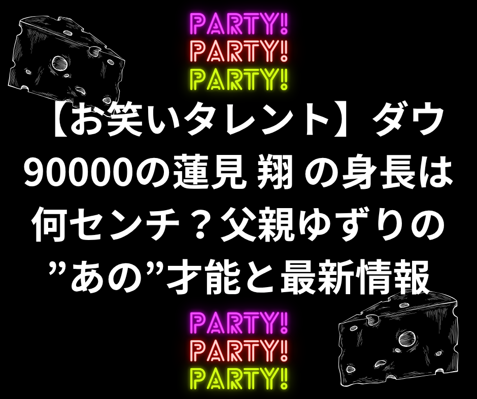 【お笑いタレント】ダウ90000の蓮見 翔 の身長は何センチ?父親ゆずりの”あの”才能と最新情報