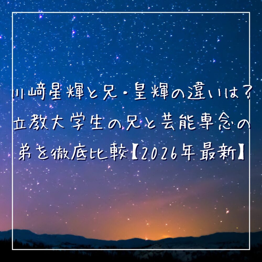 川﨑星輝と兄・皇輝の違いは？立教大学生の兄と芸能専念の弟を徹底比較【2026年最新】
