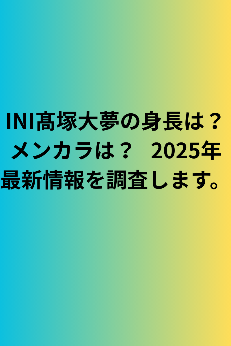 INI髙塚大夢の身長は？メンカラは？2025年最新情報を調査します。