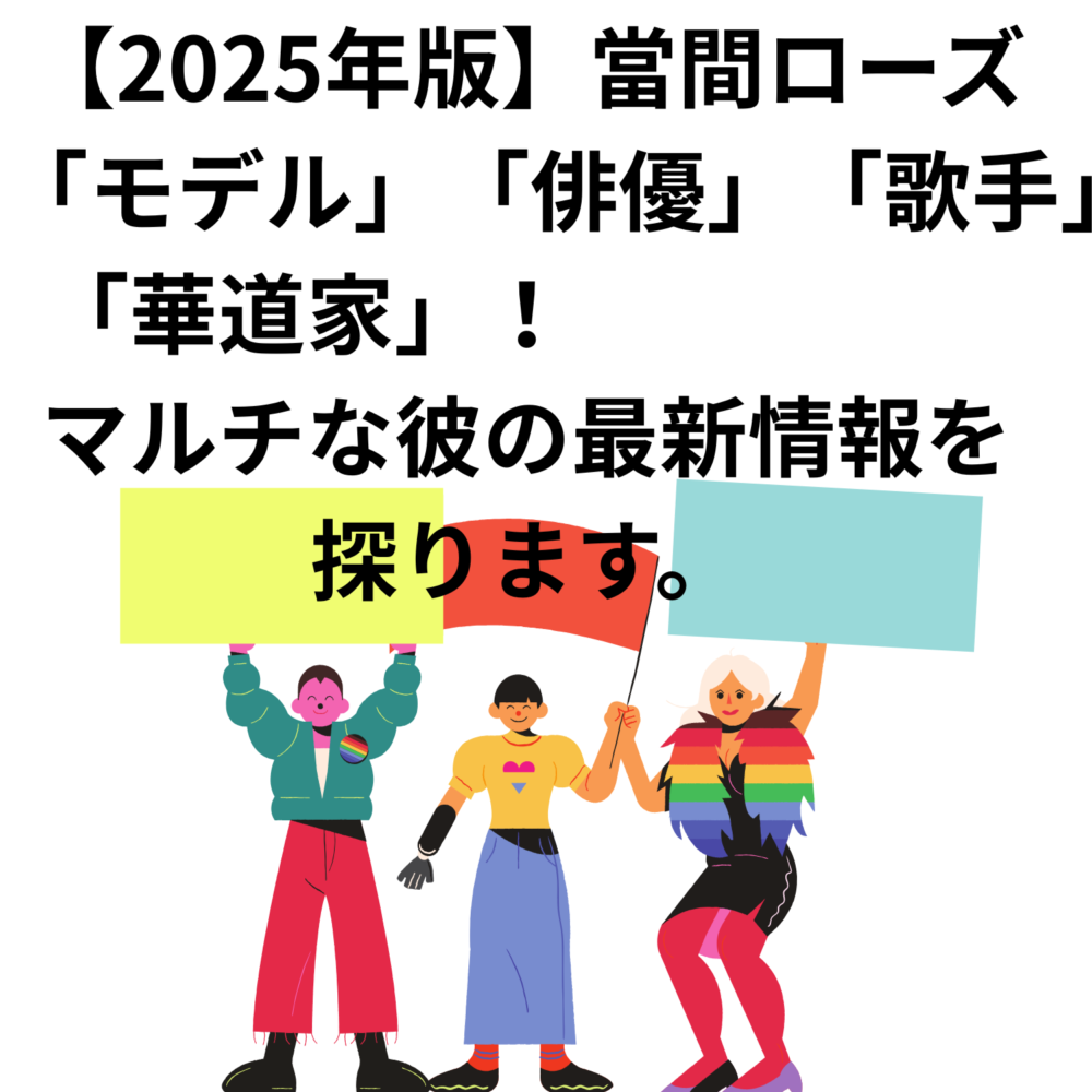 【2025年版】當間ローズ「モデル」「俳優」「歌手」「華道家」!マルチな彼の最新情報!