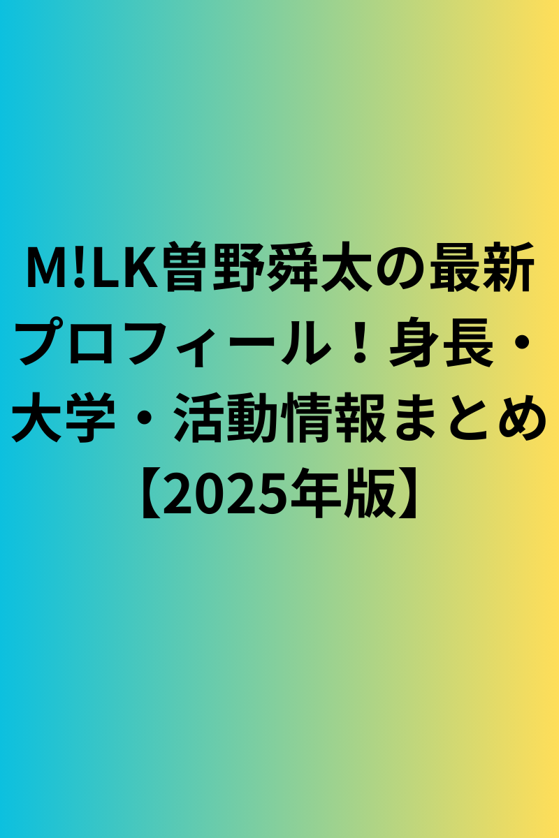 M!LK曽野舜太の最新プロフィール！身長・大学・活動情報まとめ【2025年版】