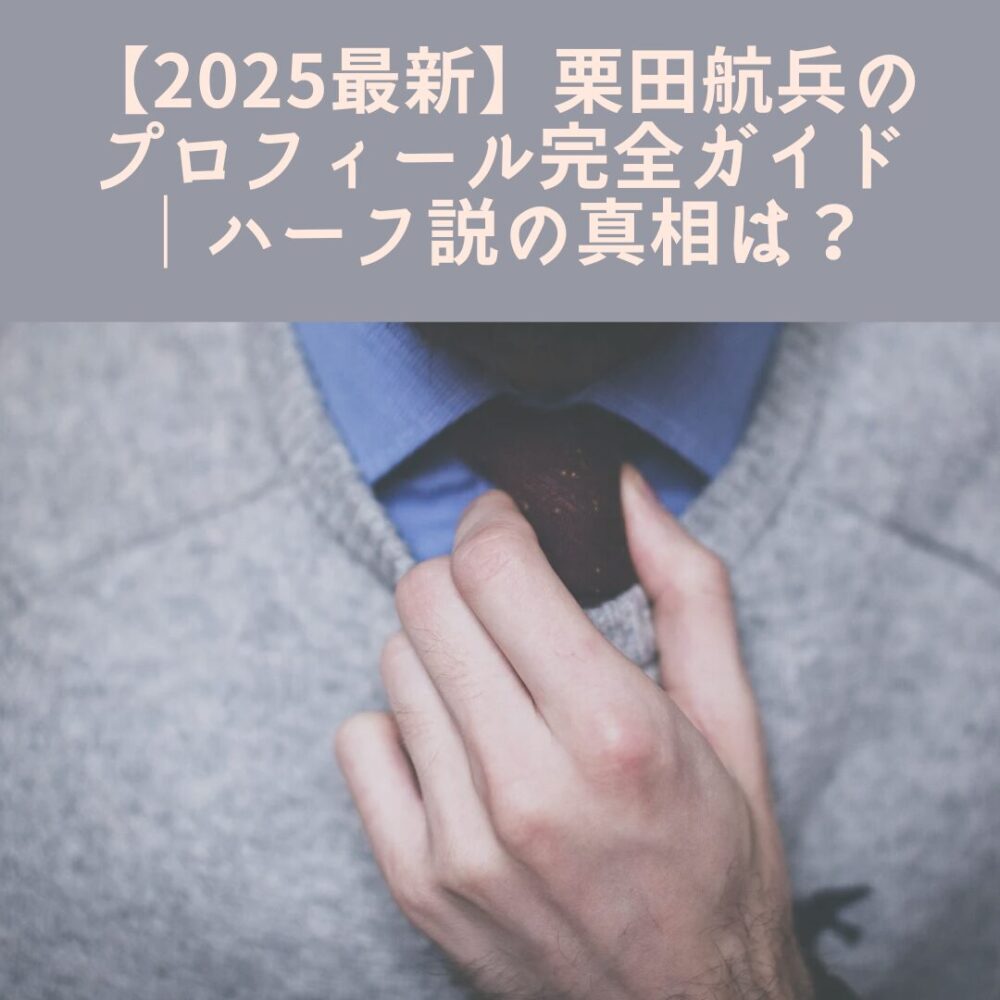 【2025最新】栗田航兵のプロフィール完全ガイド｜ハーフ説の真相は？