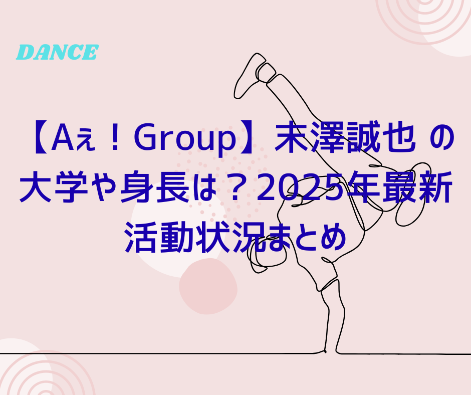 【Aぇ!Group】末澤誠也 の大学や身長は?2025年最新活動状況まとめ