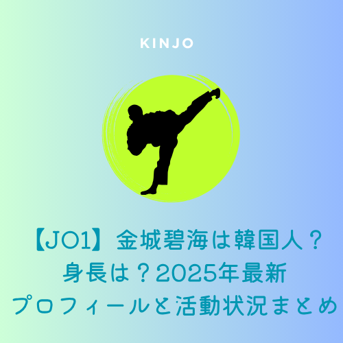 【JO1】金城碧海は韓国人?身長は?2025年最新プロフィールと活動状況まとめ