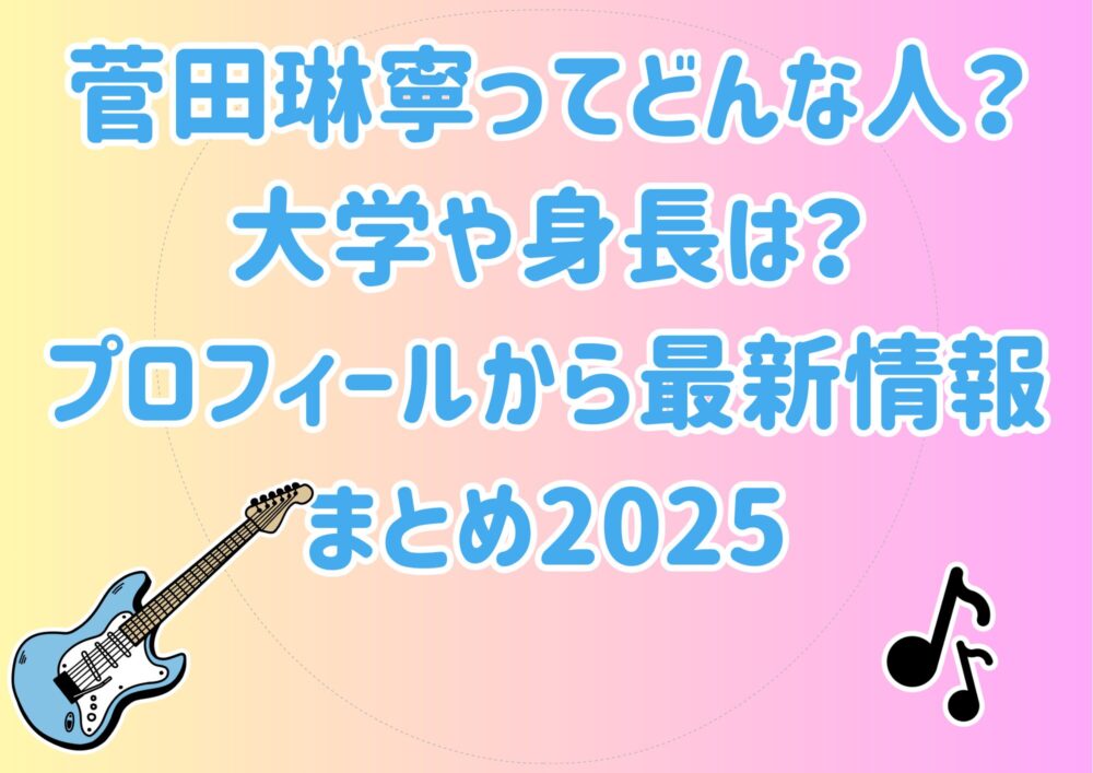 菅田琳寧ってどんな人？大学や身長は？プロフィールから最新情報まとめ2025