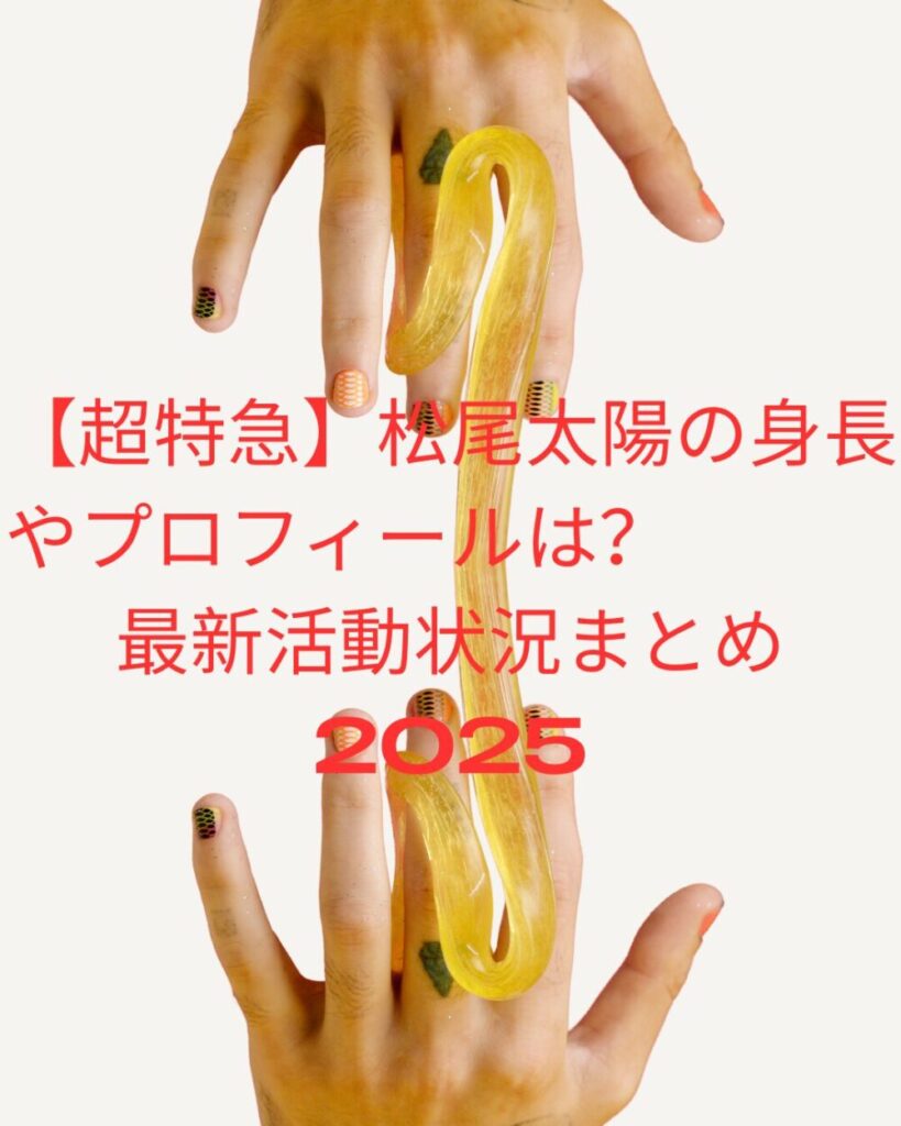 【超特急】松尾太陽の身長やプロフィールは?最新活動状況まとめ2025