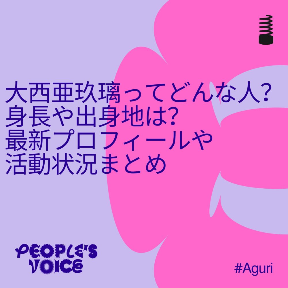 大西亜玖璃ってどんな人？身長や出身地は？最新プロフィールや活動状況まとめ