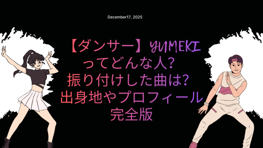 【ダンサー】YUMEKIってどんな人？振り付けした曲は？出身地やプロフィール完全版