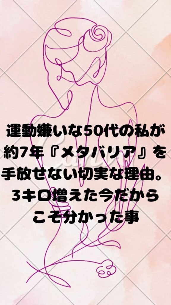運動嫌いな50代の私が約7年『メタバリア』を手放せない切実な理由。3キロ増えた今だからこそ分かった事